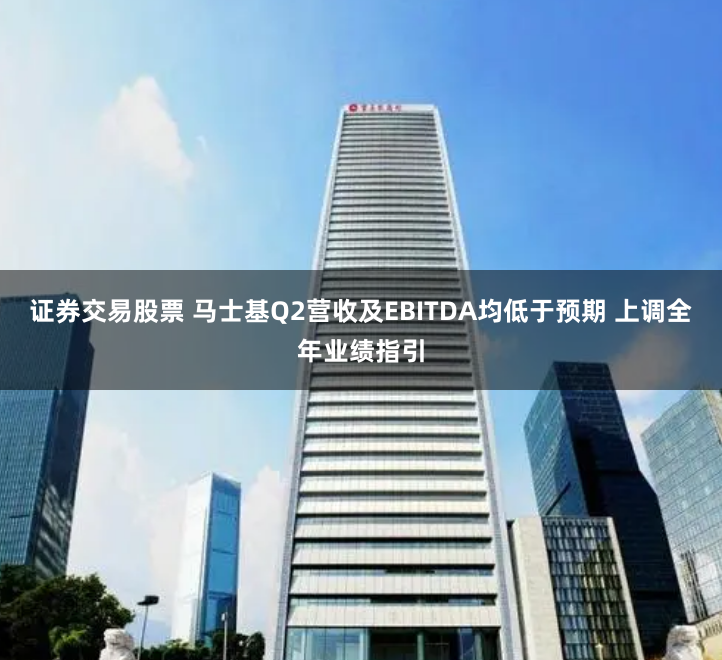 证券交易股票 马士基Q2营收及EBITDA均低于预期 上调全年业绩指引
