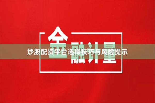 炒股配资平台选择技巧与风险提示
