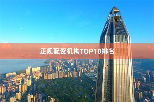 正规配资机构TOP10排名