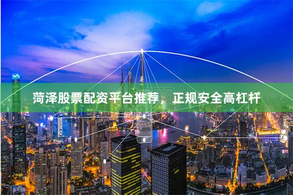 菏泽股票配资平台推荐，正规安全高杠杆