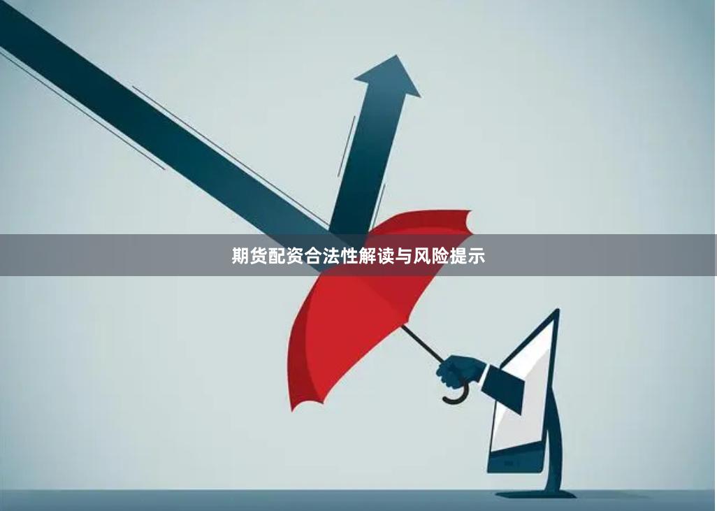 期货配资合法性解读与风险提示