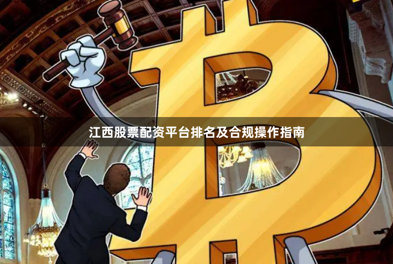 江西股票配资平台排名及合规操作指南