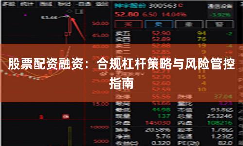 股票配资融资：合规杠杆策略与风险管控指南