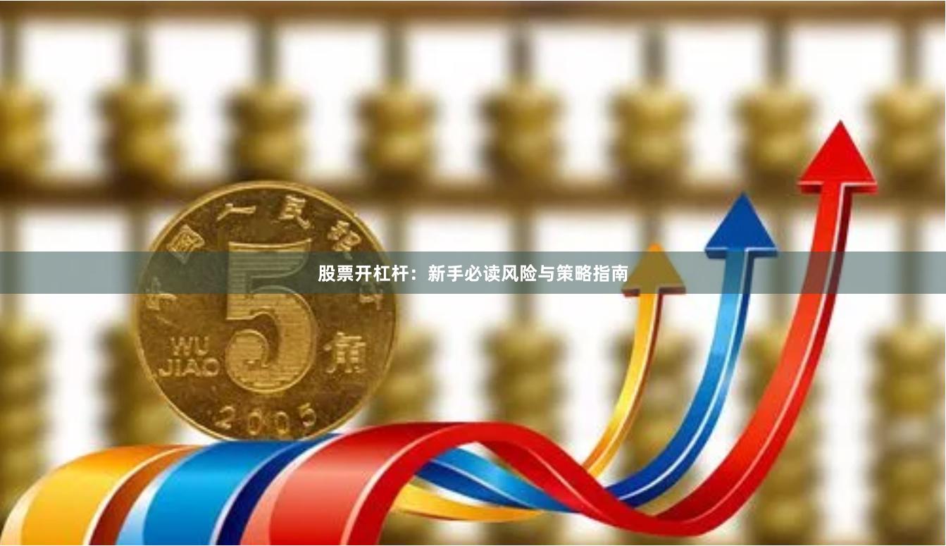 股票开杠杆：新手必读风险与策略指南